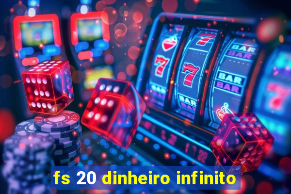 fs 20 dinheiro infinito